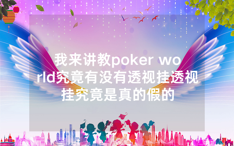 我来讲教poker world究竟有没有透视挂透视挂究竟是真的假的