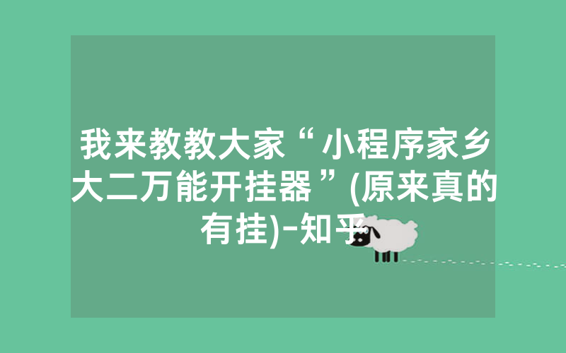 我来教教大家“小程序家乡大二万能开挂器”(原来真的有挂)-知乎
