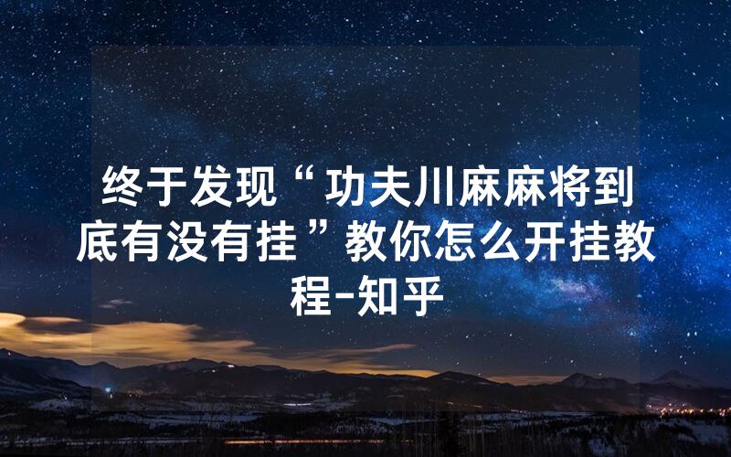 终于发现“功夫川麻麻将到底有没有挂”教你怎么开挂教程-知乎