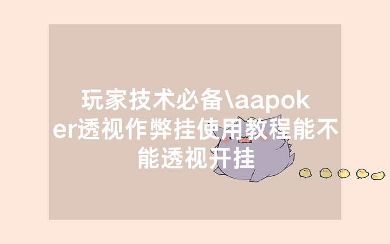 玩家技术必备\aapoker透视作弊挂使用教程能不能透视开挂