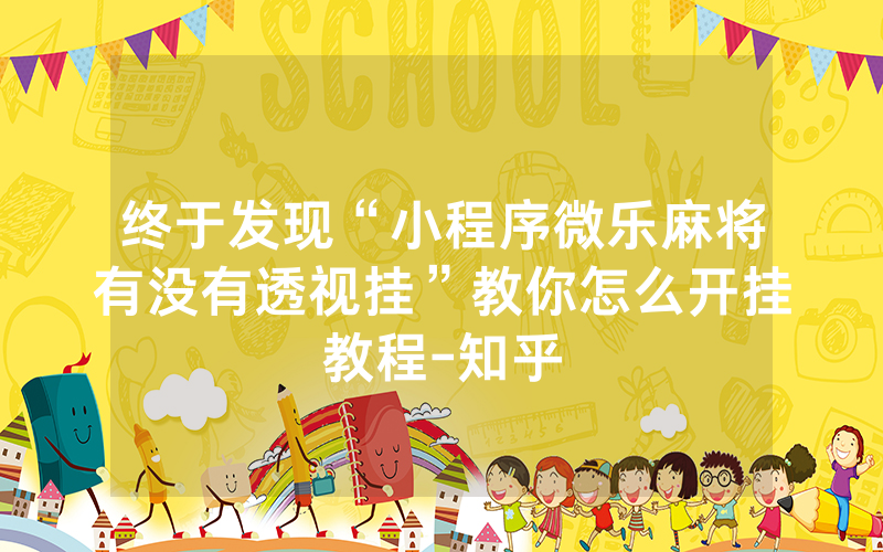 终于发现“小程序微乐麻将有没有透视挂”教你怎么开挂教程-知乎