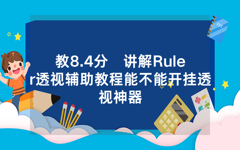教8.4分鐘讲解Ruler透视辅助教程能不能开挂透视神器