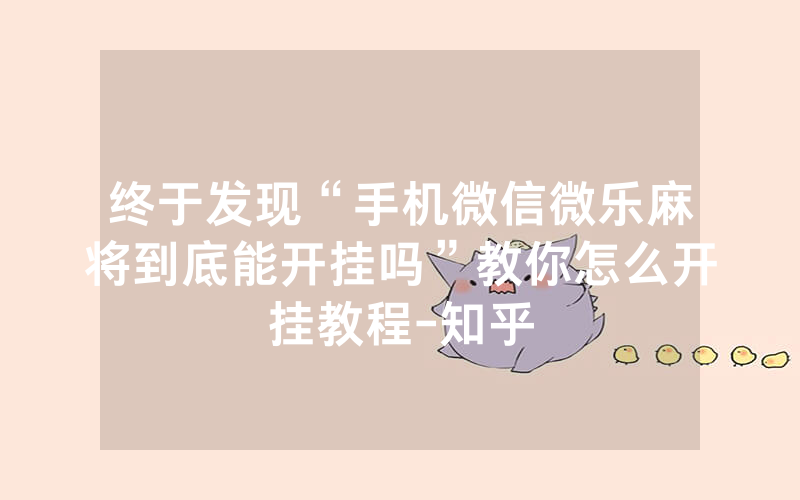 终于发现“手机微信微乐麻将到底能开挂吗”教你怎么开挂教程-知乎
