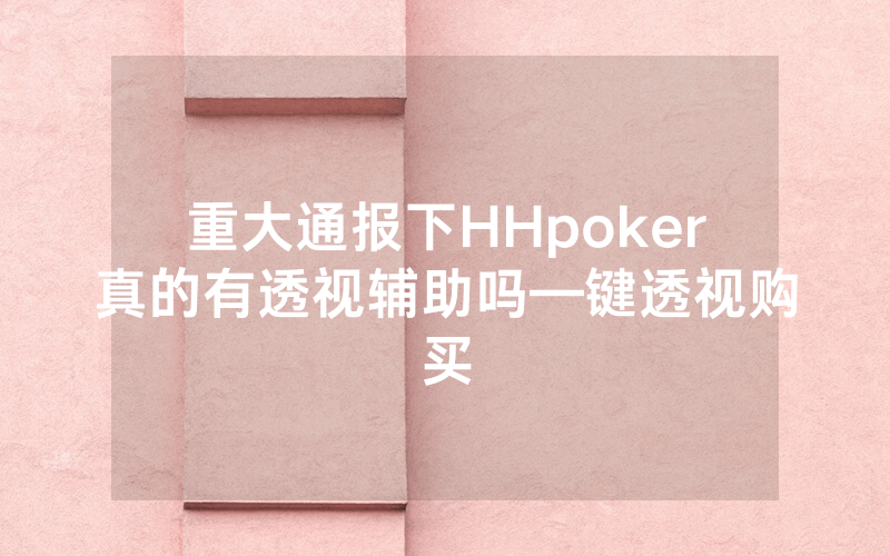 重大通报下HHpoker真的有透视辅助吗—键透视购买