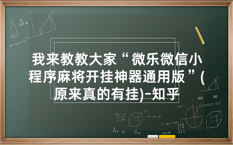 我来教教大家“微乐微信小程序麻将开挂神器通用版”(原来真的有挂)-知乎