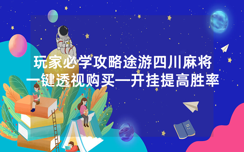 玩家必学攻略途游四川麻将一键透视购买—开挂提高胜率