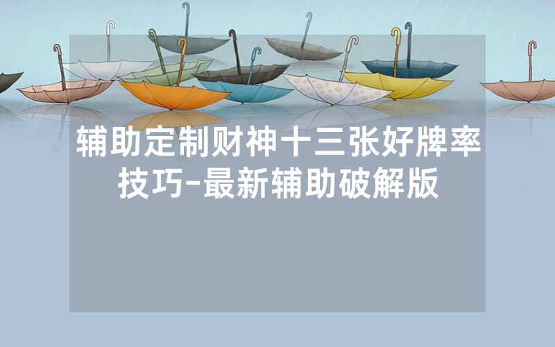 辅助定制财神十三张好牌率技巧-最新辅助破解版