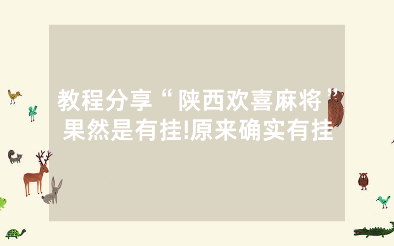 教程分享“陕西欢喜麻将”果然是有挂!原来确实有挂