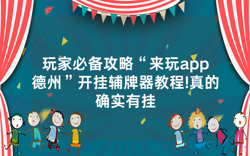 玩家必备攻略“来玩app德州”开挂辅牌器教程!真的确实有挂