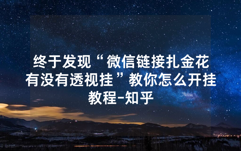 终于发现“微信链接扎金花有没有透视挂”教你怎么开挂教程-知乎