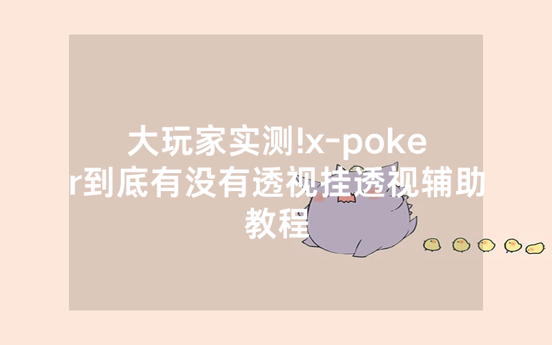 大玩家实测!x-poker到底有没有透视挂透视辅助教程