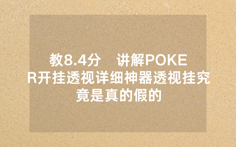 教8.4分鐘讲解POKER开挂透视详细神器透视挂究竟是真的假的