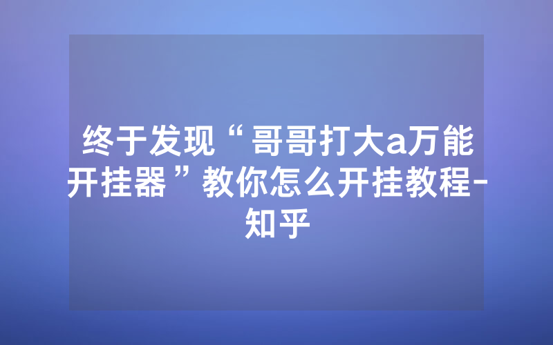 终于发现“哥哥打大a万能开挂器”教你怎么开挂教程-知乎