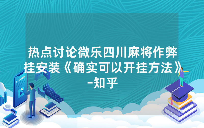 热点讨论微乐四川麻将作弊挂安装《确实可以开挂方法》-知乎