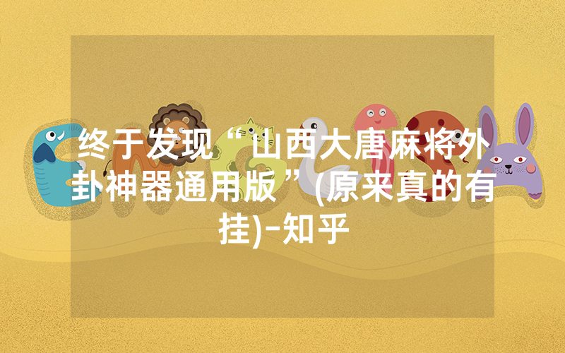 终于发现“山西大唐麻将外卦神器通用版”(原来真的有挂)-知乎