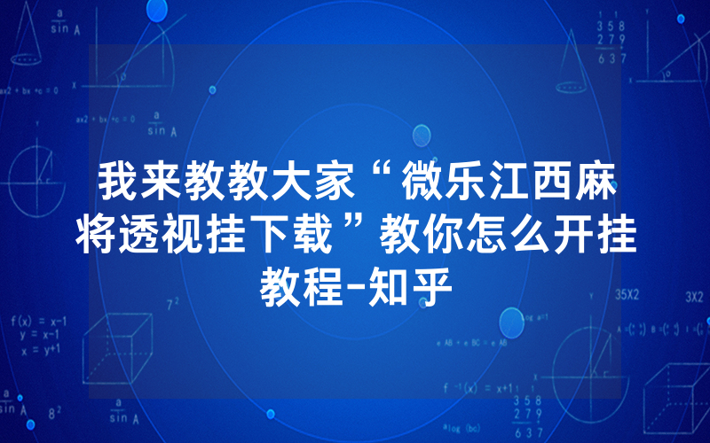 我来教教大家“微乐江西麻将透视挂下载”教你怎么开挂教程-知乎