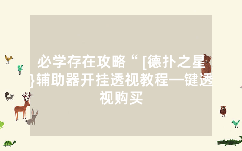 必学存在攻略“[德扑之星}辅助器开挂透视教程—键透视购买