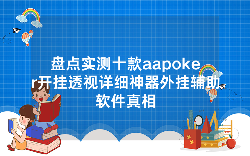 盘点实测十款aapoker开挂透视详细神器外挂辅助软件真相