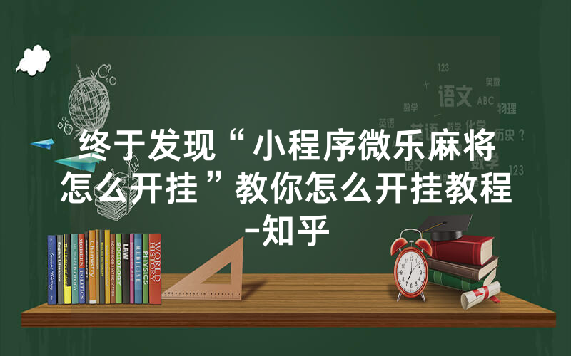 终于发现“小程序微乐麻将怎么开挂”教你怎么开挂教程-知乎