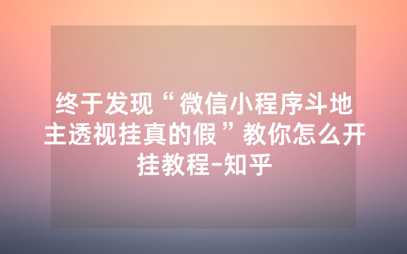 终于发现“微信小程序斗地主透视挂真的假”教你怎么开挂教程-知乎