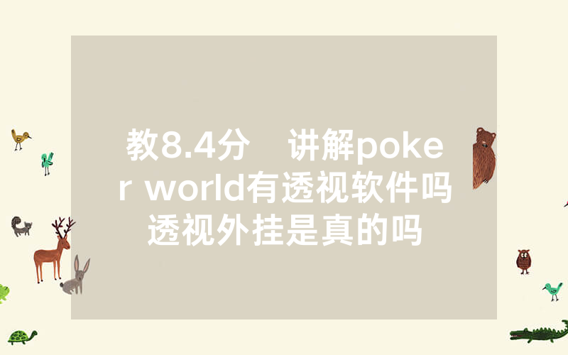 教8.4分鐘讲解poker world有透视软件吗透视外挂是真的吗