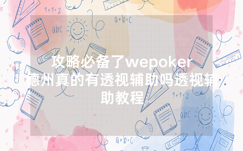 攻略必备了wepoker德州真的有透视辅助吗透视辅助教程