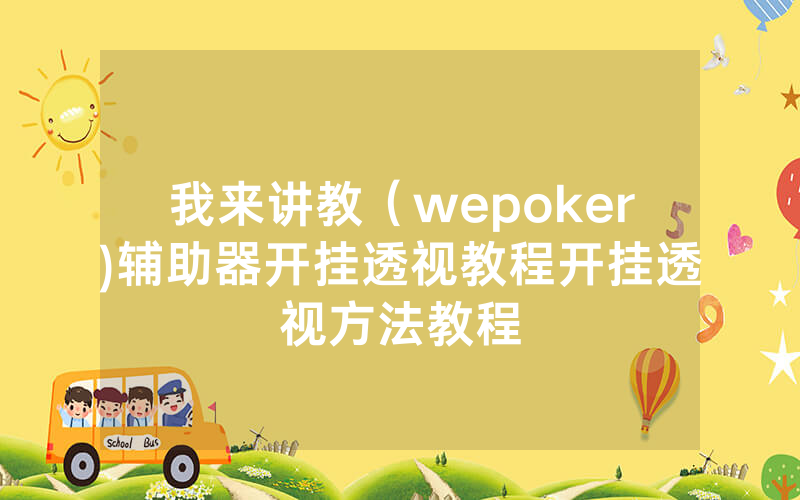 我来讲教（wepoker)辅助器开挂透视教程开挂透视方法教程