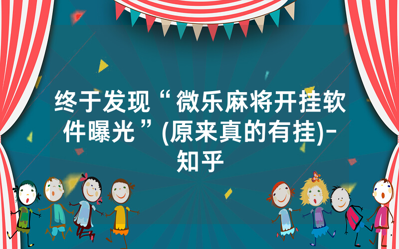 终于发现“微乐麻将开挂软件曝光”(原来真的有挂)-知乎