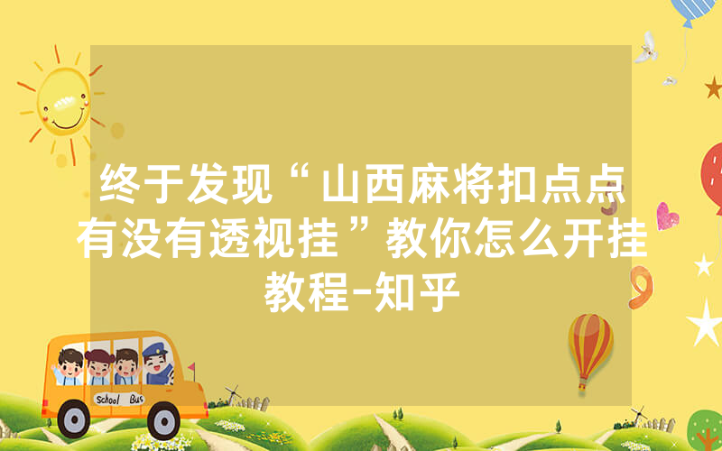 终于发现“山西麻将扣点点有没有透视挂”教你怎么开挂教程-知乎