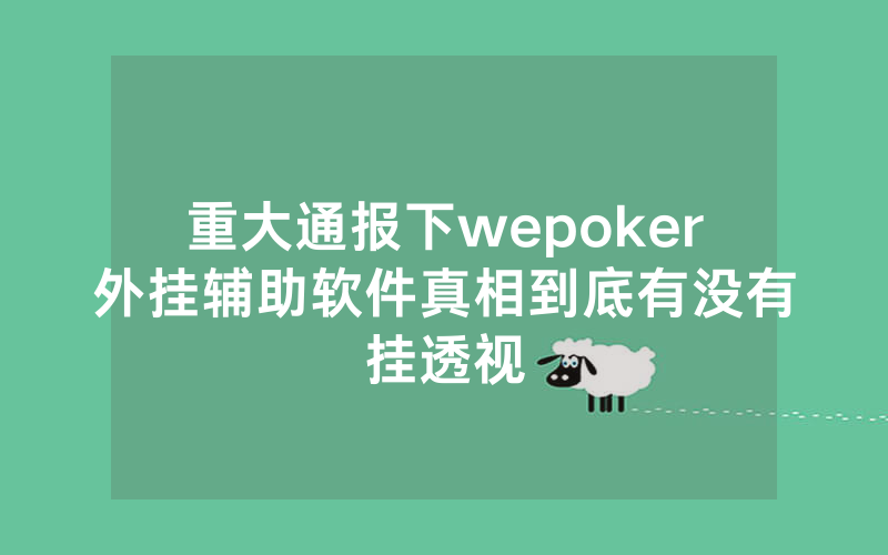 重大通报下wepoker外挂辅助软件真相到底有没有挂透视