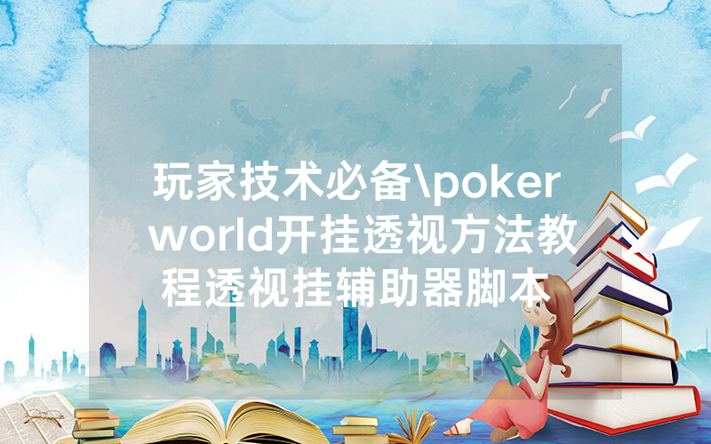 玩家技术必备\poker world开挂透视方法教程透视挂辅助器脚本