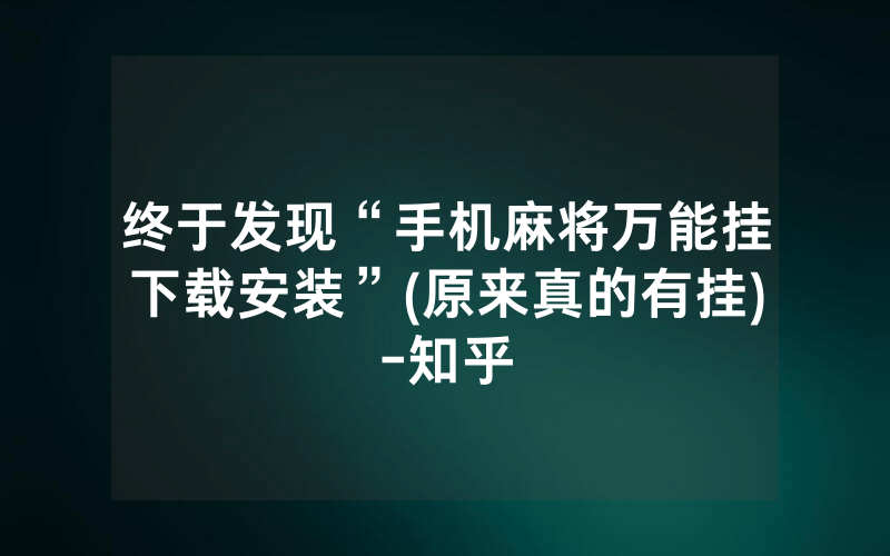 终于发现“手机麻将万能挂下载安装”(原来真的有挂)-知乎