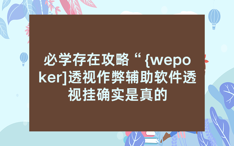 必学存在攻略“{wepoker]透视作弊辅助软件透视挂确实是真的