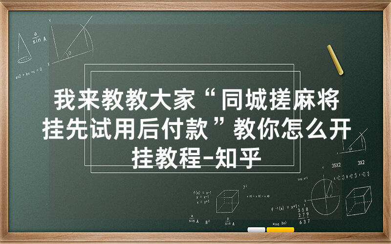 我来教教大家“同城搓麻将挂先试用后付款”教你怎么开挂教程-知乎
