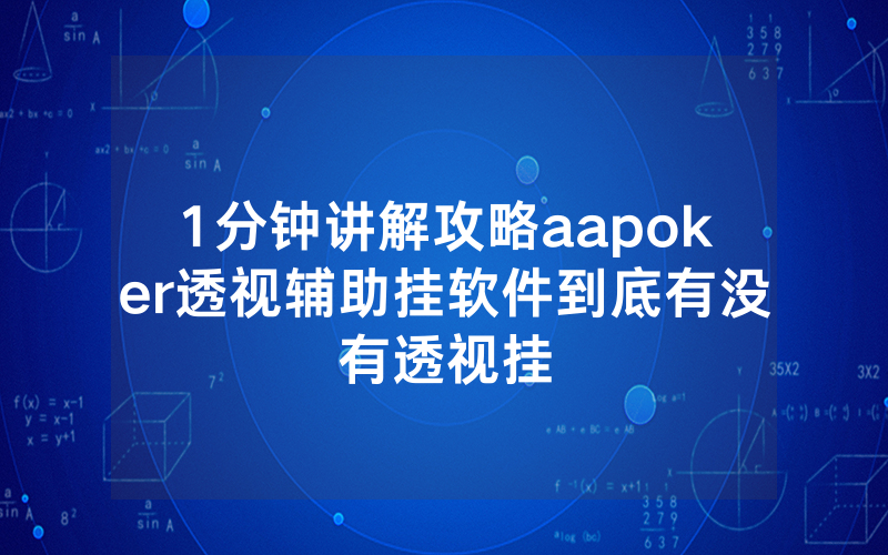 1分钟讲解攻略aapoker透视辅助挂软件到底有没有透视挂
