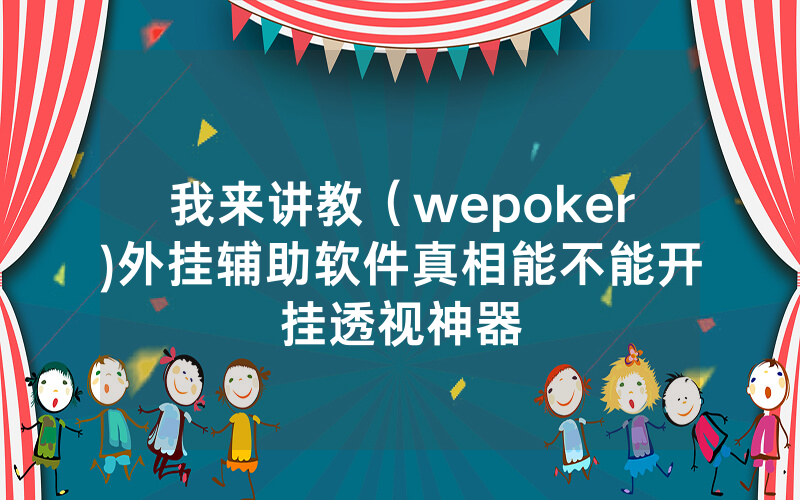 我来讲教（wepoker)外挂辅助软件真相能不能开挂透视神器