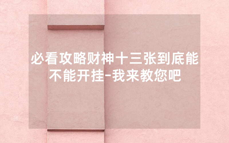 必看攻略财神十三张到底能不能开挂-我来教您吧