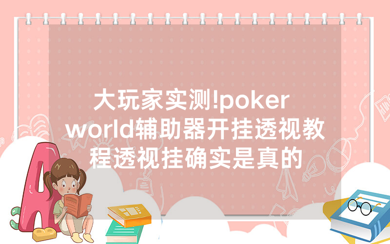 大玩家实测!poker world辅助器开挂透视教程透视挂确实是真的