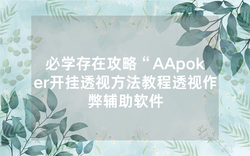 必学存在攻略“AApoker开挂透视方法教程透视作弊辅助软件