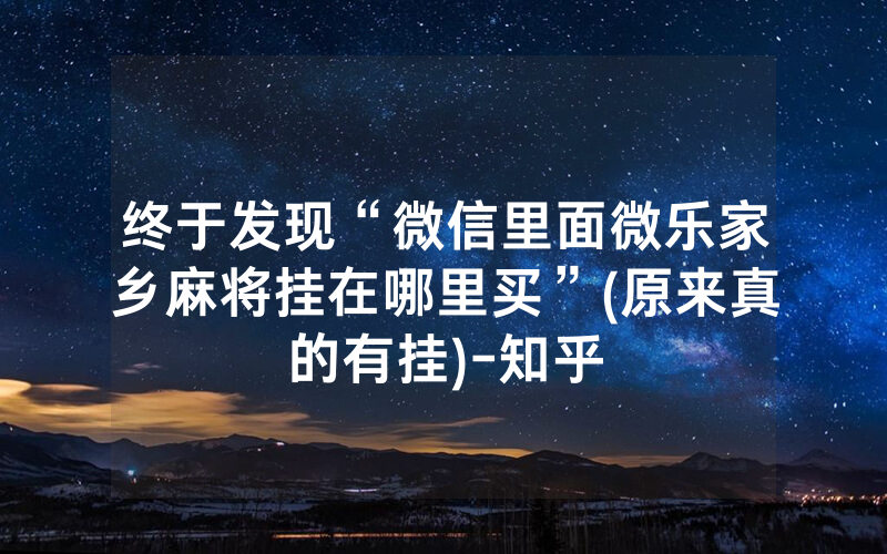 终于发现“微信里面微乐家乡麻将挂在哪里买”(原来真的有挂)-知乎