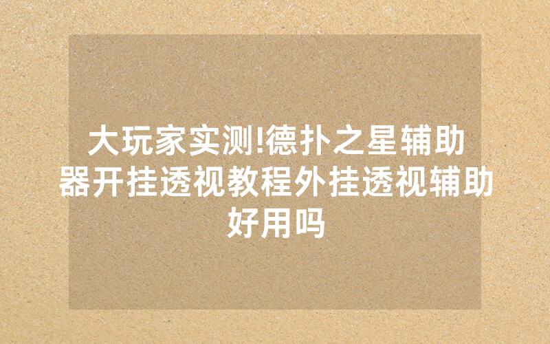 大玩家实测!德扑之星辅助器开挂透视教程外挂透视辅助好用吗