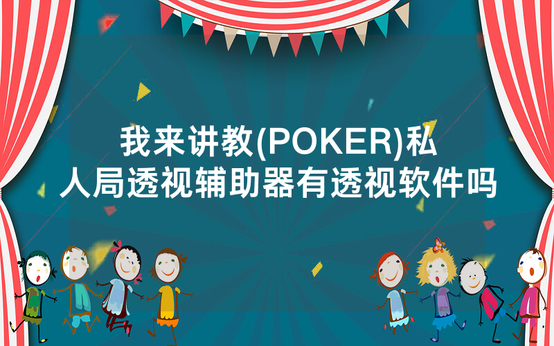 我来讲教(POKER)私人局透视辅助器有透视软件吗