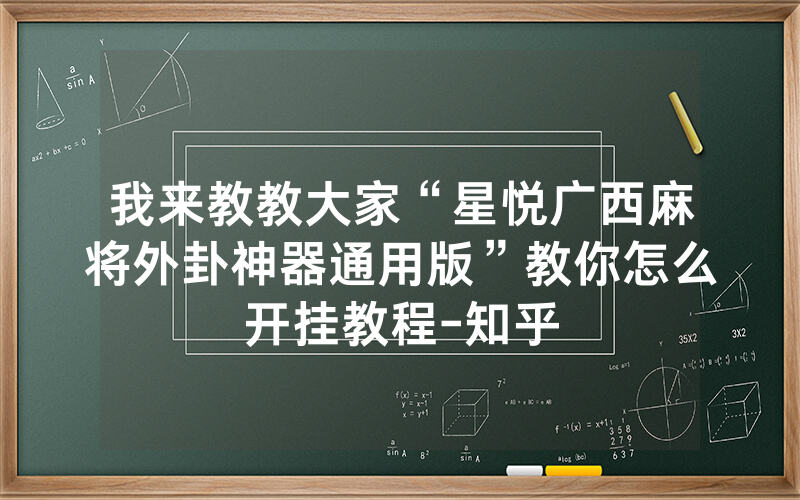 我来教教大家“星悦广西麻将外卦神器通用版”教你怎么开挂教程-知乎