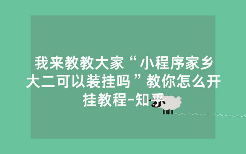 我来教教大家“小程序家乡大二可以装挂吗”教你怎么开挂教程-知乎