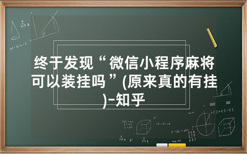终于发现“微信小程序麻将可以装挂吗”(原来真的有挂)-知乎