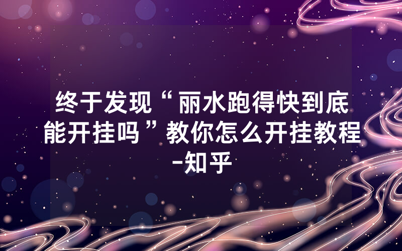 终于发现“丽水跑得快到底能开挂吗”教你怎么开挂教程-知乎