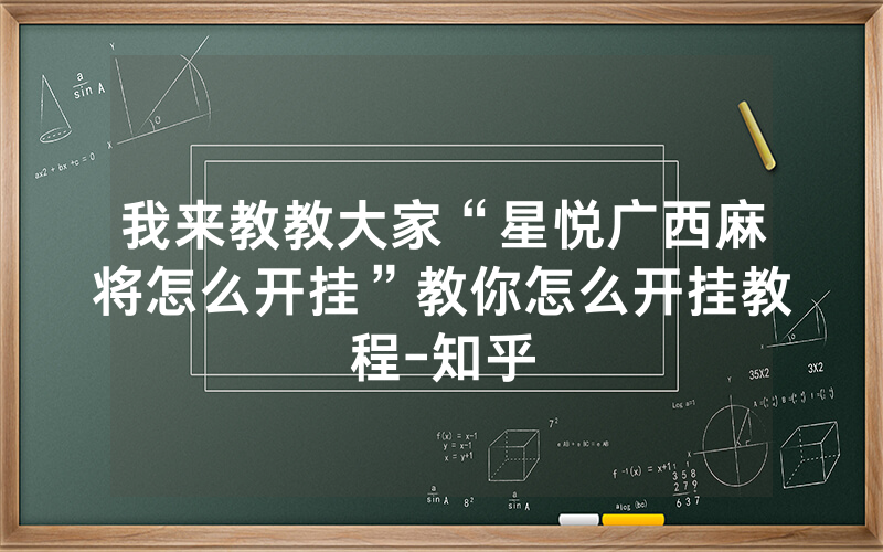 我来教教大家“星悦广西麻将怎么开挂”教你怎么开挂教程-知乎