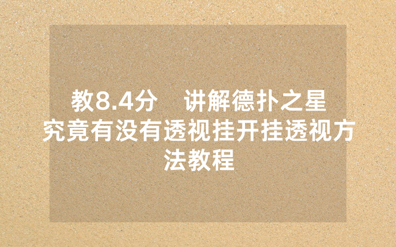 教8.4分鐘讲解德扑之星究竟有没有透视挂开挂透视方法教程