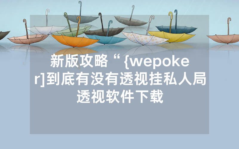 新版攻略“{wepoker]到底有没有透视挂私人局透视软件下载