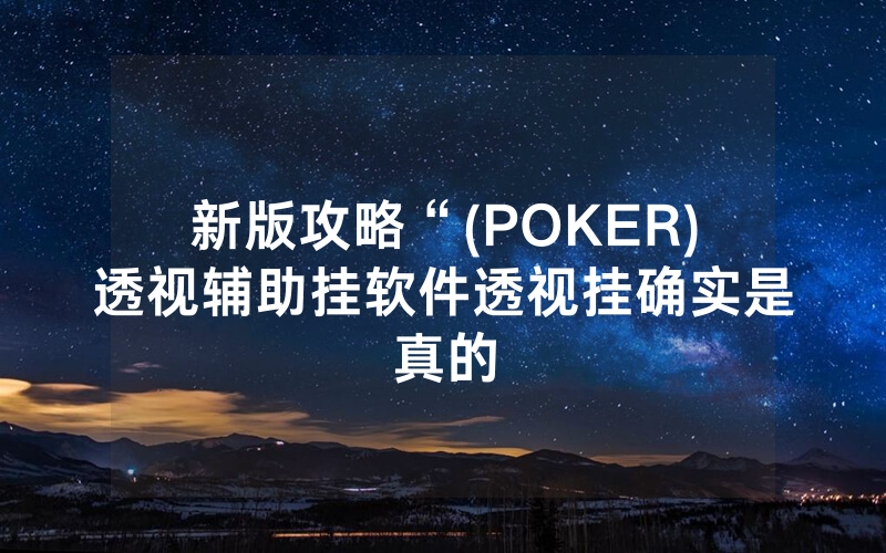 新版攻略“(POKER)透视辅助挂软件透视挂确实是真的
